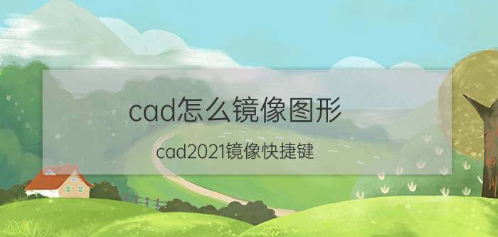 cad怎么镜像图形 cad2021镜像快捷键？